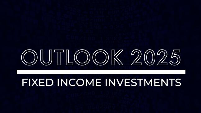 Outlook 2025 I Investments I Fixed Income