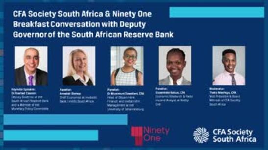 CPD Verifiable: CFA Society South Africa & Ninety One Breakfast Conversation with Deputy Governor of the South African Reserve Bank Dr Rashad Cassim on the Local & Global Economic Outlook, Financial Stability and Monetary Policy