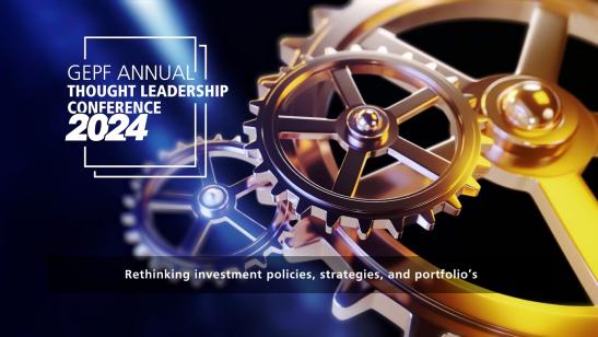 GEPF Annual Thought Leadership Conference 2024 I Rethinking investment policies, strategies, and portfolio’s